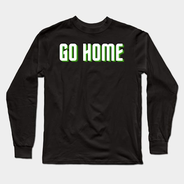 go home Long Sleeve T-Shirt by Tees by broke
